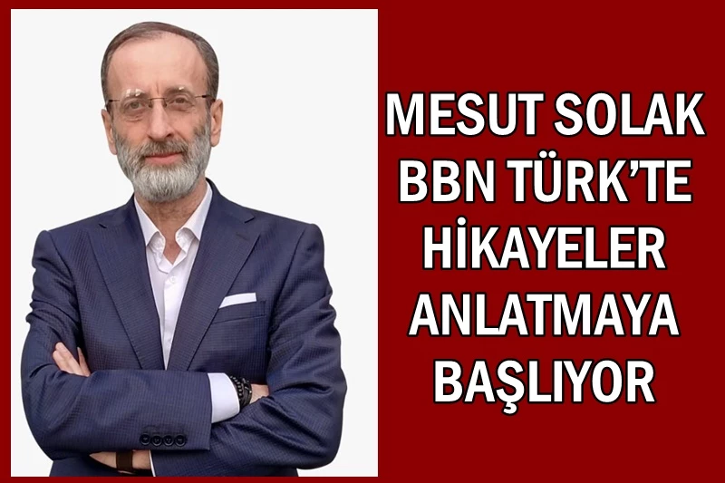 MESUT SOLAK BBN TÜRK’TE BENİM HİKAYEM ADLI PROGRAMA BAŞLIYOR